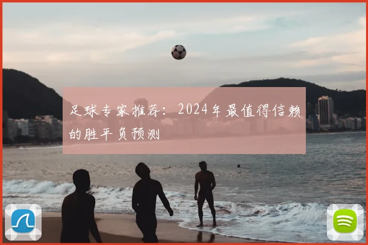 足球专家推荐：2024年最值得信赖的胜平负预测